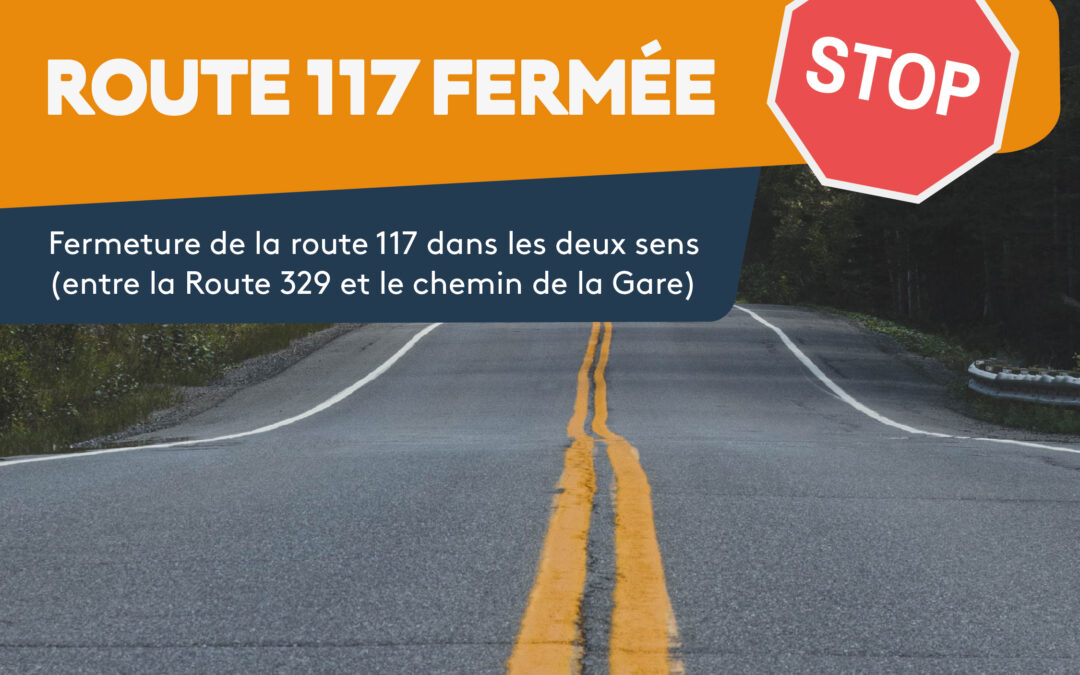 Fermeture de la route 117 dans les deux directions (entre la Route 329 et le chemin de la Gare)