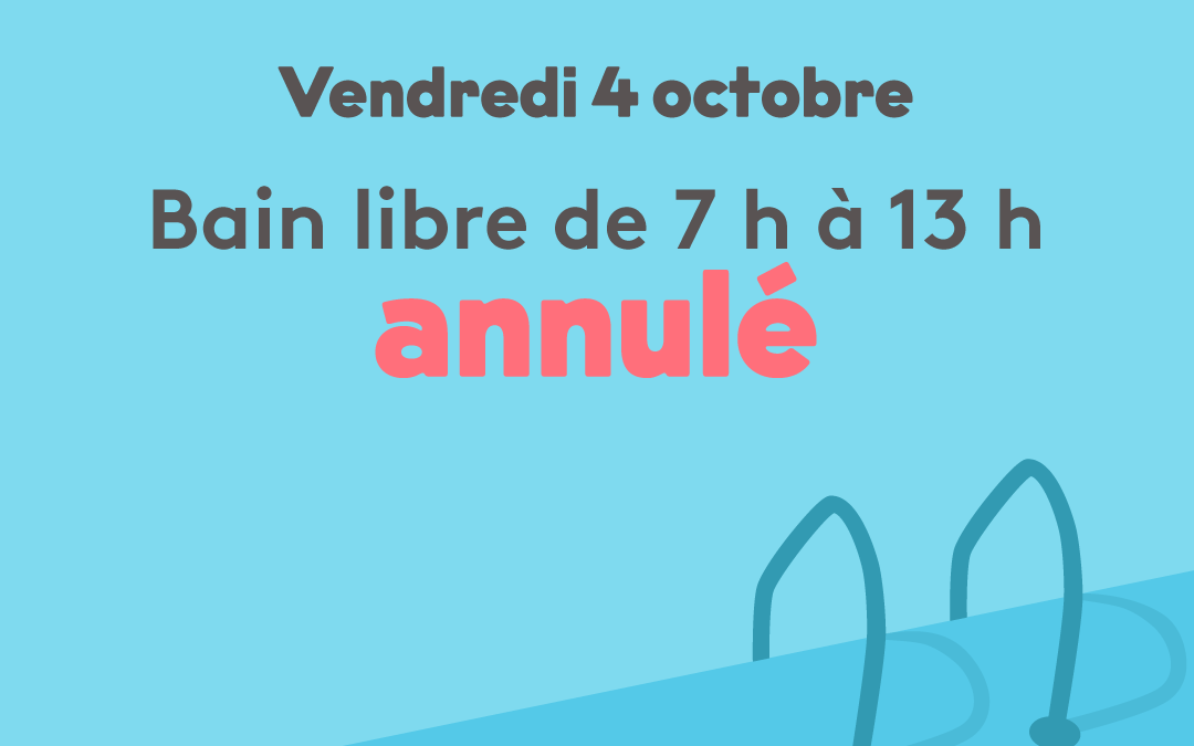 Annulation du bain libre de 7 h à 13 h le vendredi 4 octobre